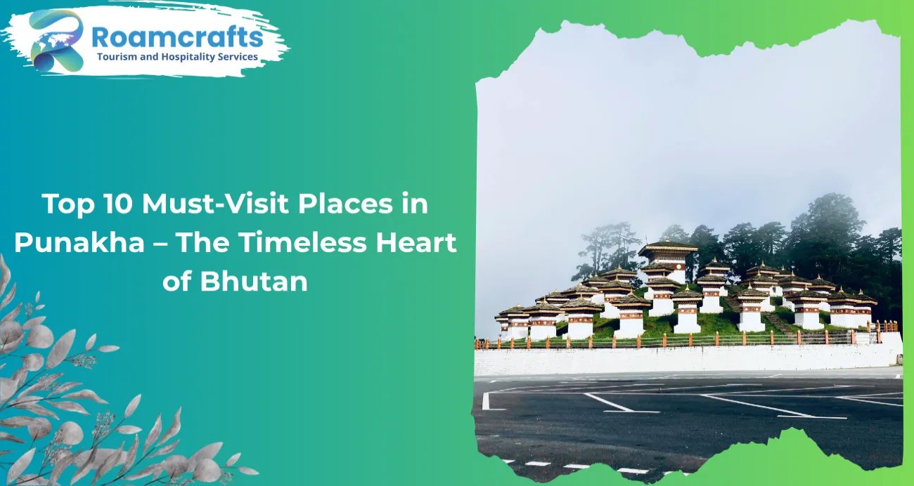 Top 10 Must-Visit Places in Punakha – The Timeless Heart of Bhutan